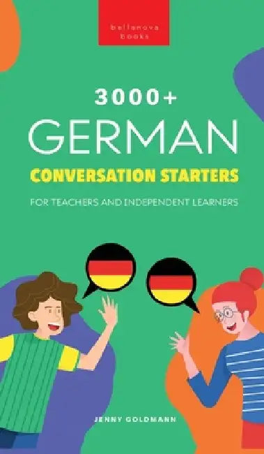 3000+ German Conversation Starters for Teachers & Independent Learners: Improve your German speaking and have more interesting conversations by Jenny Goldmann
