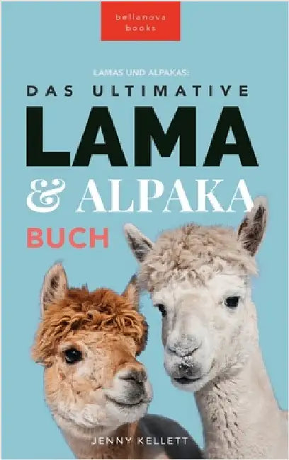 The Ultimate Llama and Alpaca Book / Das Ultimative Lama und Alpaka Buch für Kinder: 100+ Lama & Alpaka Fakten, Fotos, Quiz + Mehr by Kellett, Jenny