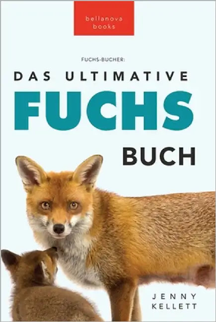 Fuchs Bücher Das Ultimative Fuchs-Buch: 100+ erstaunliche Fakten über Füchse, Fotos, Quiz und BONUS Wortsuche Rätsel by Kellett, Jenny