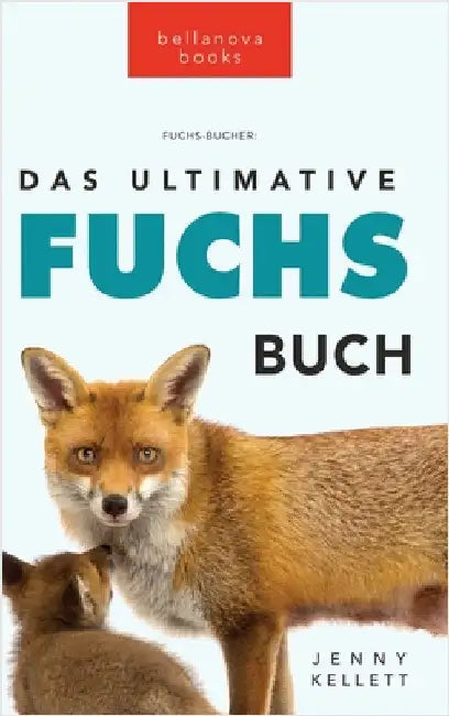 Das Ultimative Fuchs-Buch: 100+ erstaunliche Fakten über Füchse, Fotos, Quiz und BONUS Wortsuche Rätsel by Kellett, Jenny