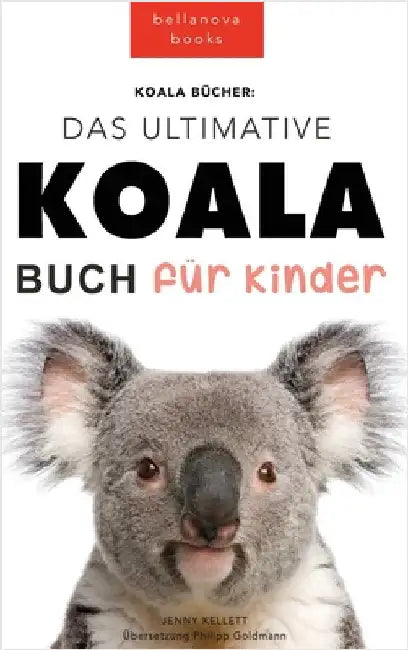 Koala Bücher Das Ultimate Koala Buch für Kinder: 100+ erstaunliche Fakten über Koalas, Fotos, Quiz und Mehr by Kellett, Jenny
