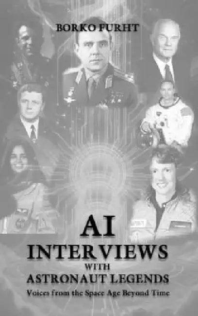 Al Interviews with ASTRONAUT LEGENDS: Voices from the Space Age Beyond Time by Borko FurНТ