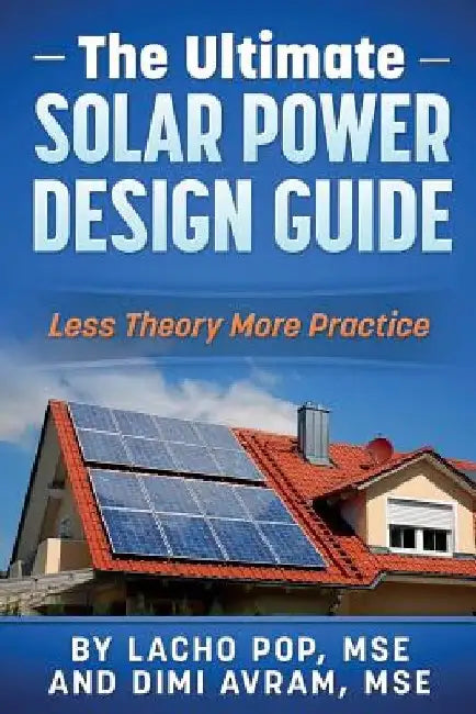 The Ultimate Solar Power Design Guide: Less Theory More Practice by DIMI Avram Mse