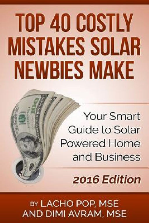 Top 40 Costly Mistakes Solar Newbies Make: Your Smart Guide to Solar Powered Home and Business by DIMI Avram Mse