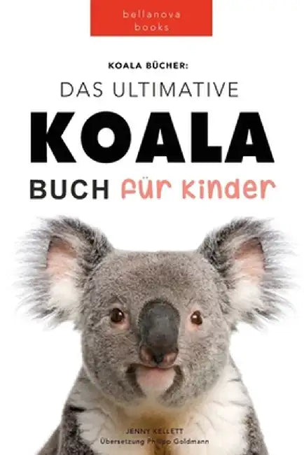 Koala Bücher Das Ultimate Koala Buch für Kinder: 100+ erstaunliche Fakten über Koalas, Fotos, Quiz und Mehr by Jenny Kellett