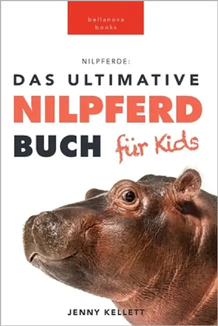 Nilpferde Das Ultimative Nilpferde Buch für Kids: 100+ erstaunliche Fakten über Nilpferde, Fotos, Quiz und Mehr by Kellett, Jenny