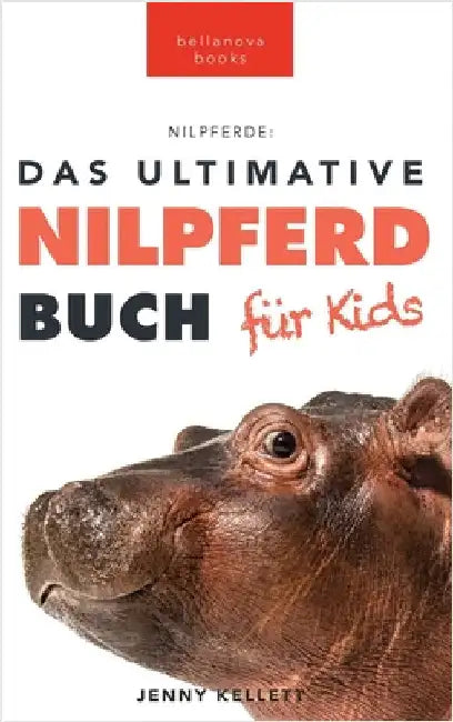 Nilpferde Das Ultimative Nilpferde Buch für Kids: 100+ erstaunliche Fakten über Nilpferde, Fotos, Quiz und Mehr by Kellett, Jenny