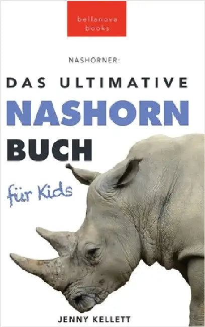 The Ultimate Rhino Book for Kids / Nashörner Das Ultimative Nashornbuch für Kids: 100+ unglaubliche Fakten über Nashörner, Fotos, Quiz und mehr by Kellett, Jenny