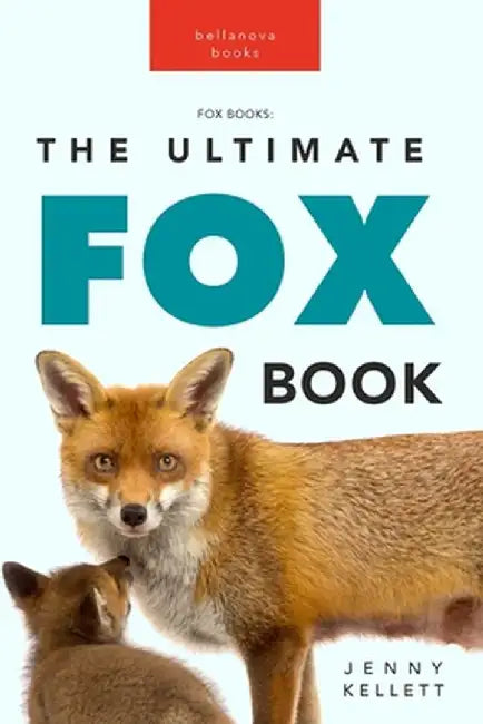 Foxes The Ultimate Fox Book: Learn more about your favorite sly mammal by Jenny Kellett