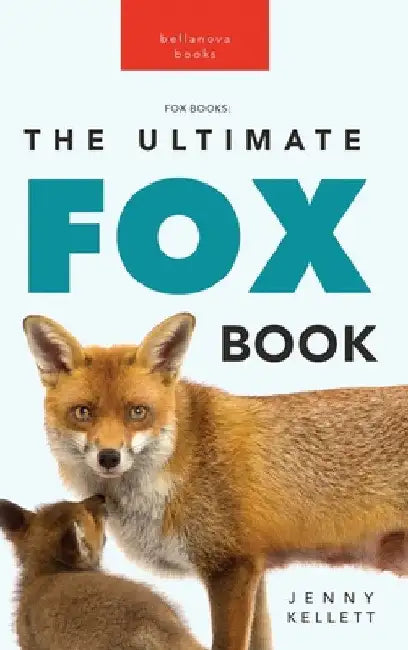 Foxes The Ultimate Fox Book for Kids: Fox Facts, Red & Arctic Foxes, Photos, Kits, Dens & Conservation Quiz by Jenny Kellett