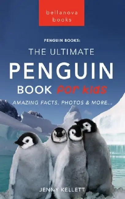 Penguins The Ultimate Penguin Book for Kids: 100+ Amazing Penguin Facts, Photos, Quiz + More by Jenny Kellett