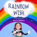 Rainbow Wish: A rhyming picture book for kids ages 5-8, about how the Rainbow is made, what its colors mean and what gifts they give by Emiliya Iskrenova