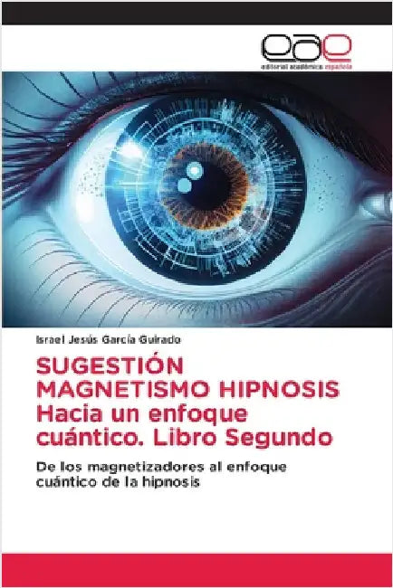 SUGESTIÓN MAGNETISMO HIPNOSIS Hacia un enfoque cuántico. Libro Segundo by García Guirado, Israel Jesús