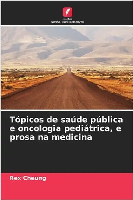 Tópicos de saúde pública e oncologia pediátrica, e prosa na medicina by Cheung, Rex