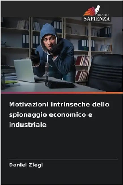 Motivazioni intrinseche dello spionaggio economico e industriale by Ziegl, Daniel