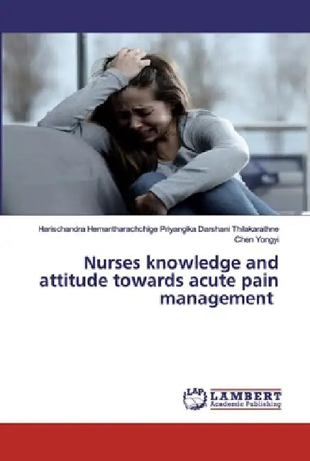 Nurses knowledge and attitude towards acute pain management by Haris Priyangika Darshani Thilakarathne