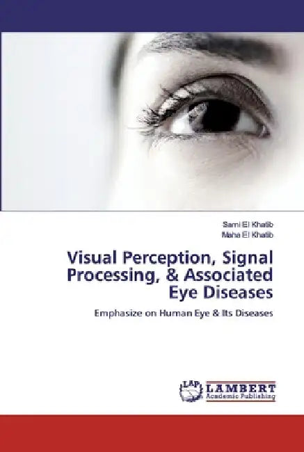Visual Perception, Signal Processing, & Associated Eye Diseases by Sami El Khatib