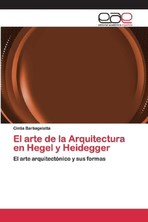 El arte de la Arquitectura en Hegel y Heidegger by Cintia Barbagelatta