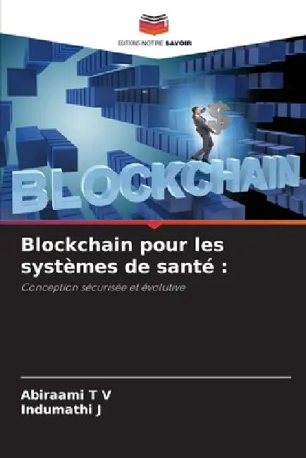 Blockchain pour les systèmes de santé by Abiraami T. V., Indumathi J