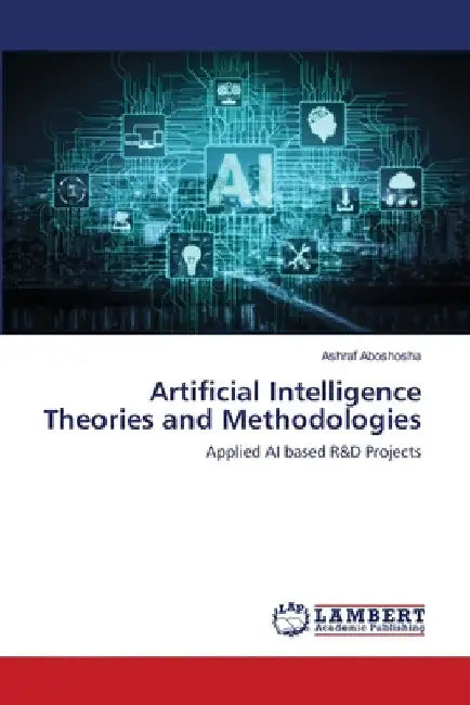 Artificial Intelligence Theories and Methodologies by Ashraf Aboshosha
