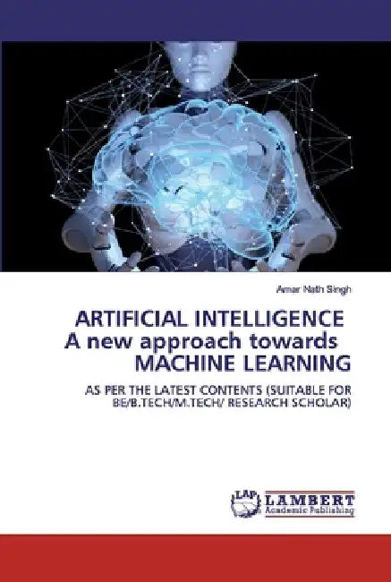 ARTIFICIAL INTELLIGENCE A new approach towards MACHINE LEARNING by Amar Nath Singh