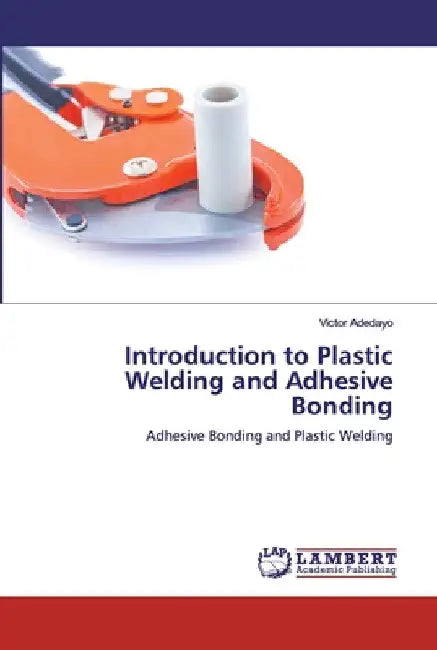 Introduction to Plastic Welding and Adhesive Bonding by Victor Adedayo