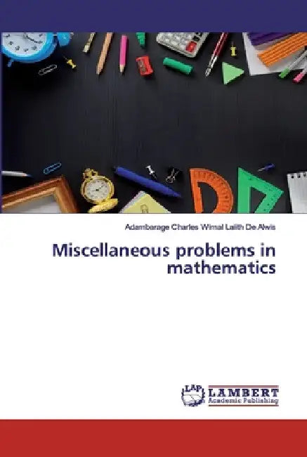 Miscellaneous problems in mathematics by Adambarage Charles Wimal Lalit de Alwis