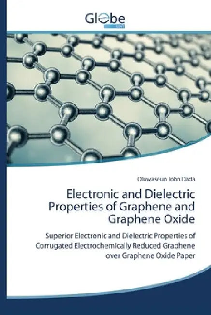 Electronic and Dielectric Properties of Graphene and Graphene Oxide by Oluwaseun John Dada