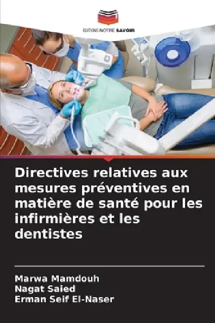 Directives relatives aux mesures préventives en matière de santé pour les infirmières et les dentistes by Marwa Mamdouh, Nagat Saied, Erman Seif El-Naser