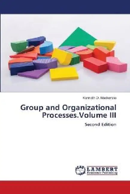 Group and Organizational Processes.Volume III by Kenneth D. MacKenzie