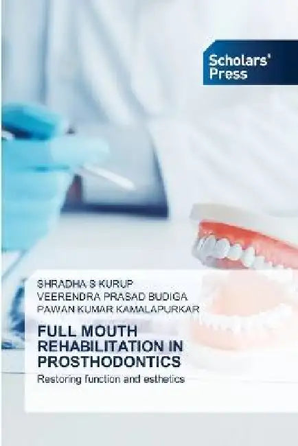 Full Mouth Rehabilitation in Prosthodontics by Shradha S. Kurup, Veerendra Prasad Budiga, Pawan Kumar Kamalapurkar