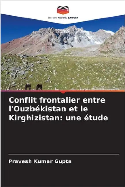 Conflit frontalier entre l'Ouzbékistan et le Kirghizistan: une étude by Pravesh Kumar Gupta