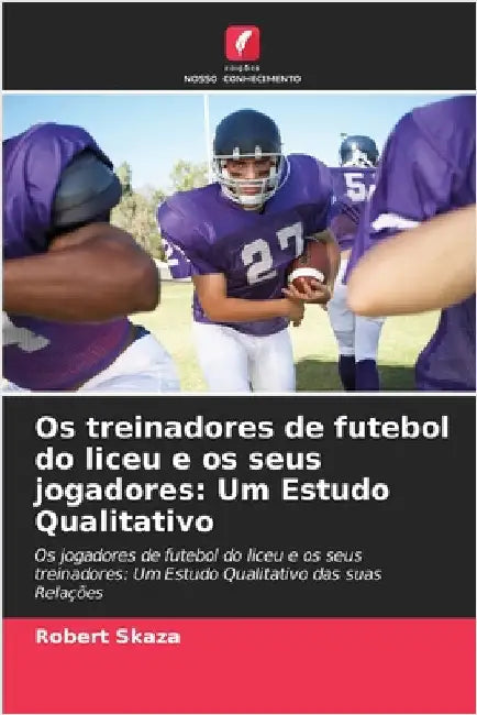 Os treinadores de futebol do liceu e os seus jogadores: Um Estudo Qualitativo by Skaza, Robert