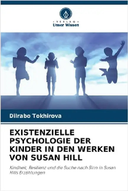 Existenzielle Psychologie Der Kinder in Den Werken Von Susan Hill by Tokhirova, Dilrabo