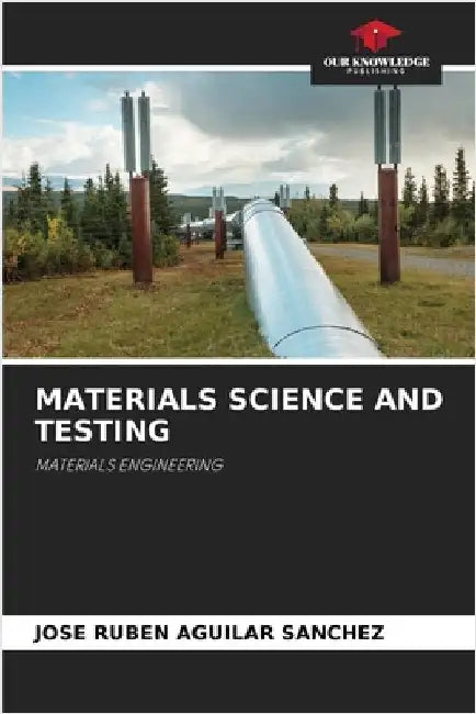 Materials Science and Testing by Aguilar Sánchez, José Rubén
