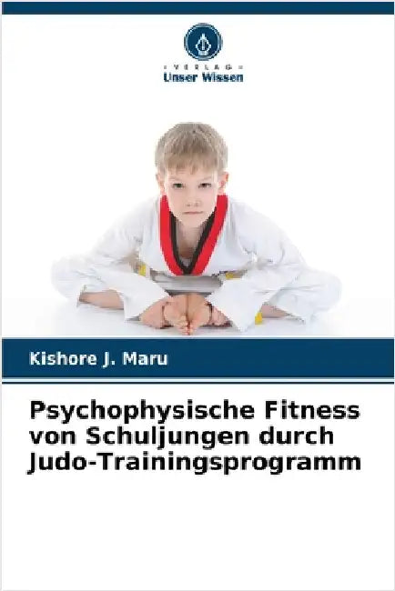 Psychophysische Fitness von Schuljungen durch Judo-Trainingsprogramm by Kishore J. Maru