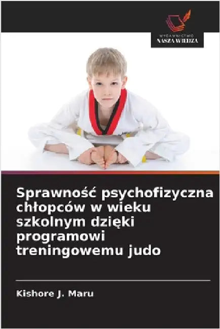 Sprawnośc psychofizyczna chlopców w wieku szkolnym dzięki programowi treningowemu judo by Maru, Kishore J.