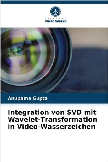 Integration von SVD mit Wavelet-Transformation in Video-Wasserzeichen by Anupama Gupta