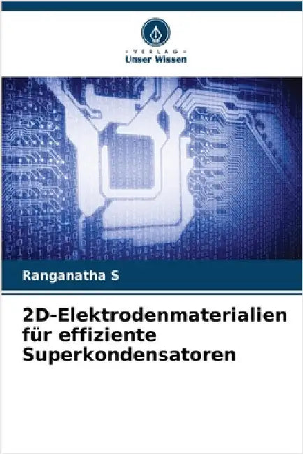 2D-Elektrodenmaterialien für effiziente Superkondensatoren by S, Ranganatha