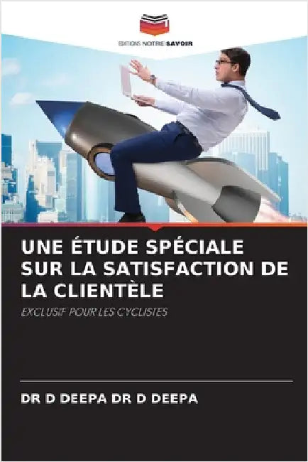 Une Étude Spéciale Sur La Satisfaction de la Clientèle by D. Deepa, D. Deepa