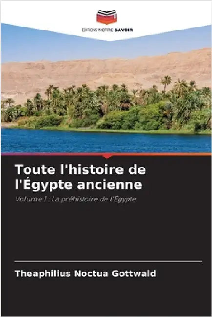 Toute l'histoire de l'Égypte ancienne by Theaphilius Noctua Gottwald