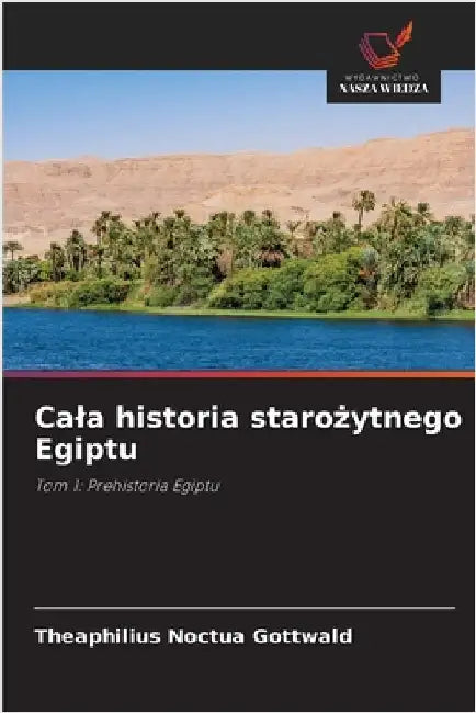 Cala historia starożytnego Egiptu by Theaphilius Noctua Gottwald