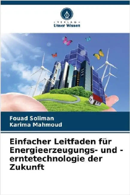 Einfacher Leitfaden für Energieerzeugungs- und -erntetechnologie der Zukunft by Soliman, Fouad