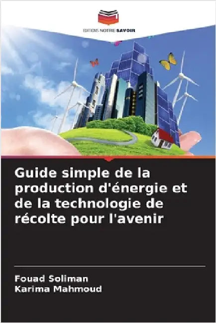Guide simple de la production d'énergie et de la technologie de récolte pour l'avenir by Soliman, Fouad