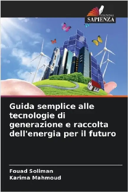 Guida semplice alle tecnologie di generazione e raccolta dell'energia per il futuro by Soliman, Fouad