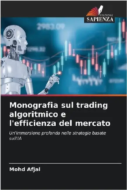Monografia sul trading algoritmico e l'efficienza del mercato by Afjal, Mohd