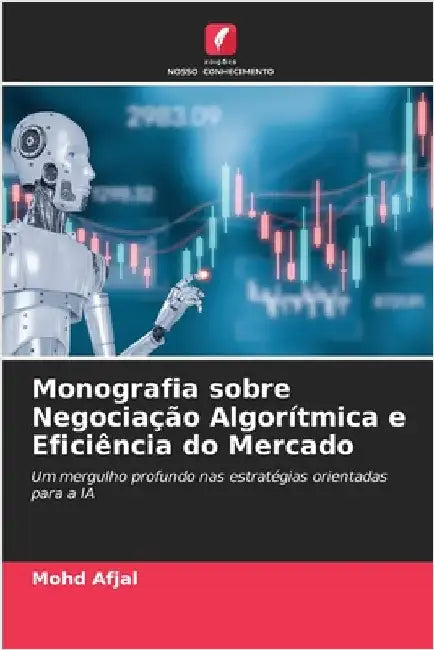 Monografia sobre Negociação Algorítmica e Eficiência do Mercado by Afjal, Mohd