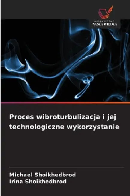 Proces wibroturbulizacja i jej technologiczne wykorzystanie by Michael Shoikhedbrod, Irina Shoikhedbrod
