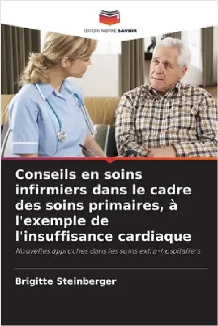 Conseils en soins infirmiers dans le cadre des soins primaires, à l'exemple de l'insuffisance cardiaque by Steinberger, Brigitte