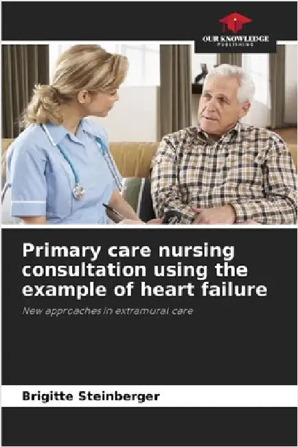 Primary care nursing consultation using the example of heart failure by Brigitte Steinberger